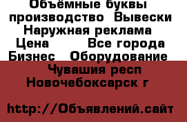 Объёмные буквы, производство, Вывески. Наружная реклама › Цена ­ 75 - Все города Бизнес » Оборудование   . Чувашия респ.,Новочебоксарск г.